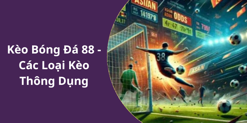 Kèo Bóng Đá 88 - Các Loại Kèo Thông Dụng