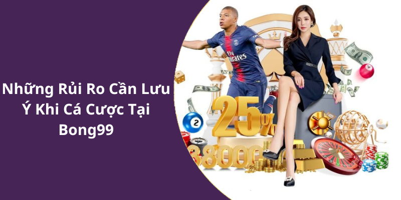 Những Rủi Ro Cần Lưu Ý Khi Cá Cược Tại Bong99