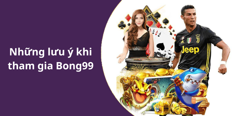 Những lưu ý khi tham gia Bong99