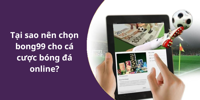 Tại sao nên chọn bong99 cho cá cược bóng đá online