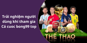 Trải nghiệm người dùng khi tham gia Cá cuoc bong99 top